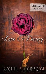 Love and Decay (Season 1): Episodes 1-6 by Higginson Rachel