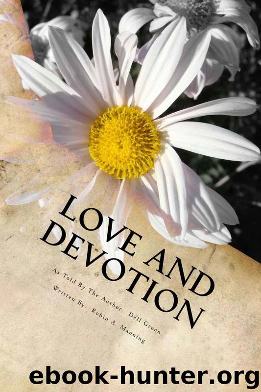 Love and Devotion: This Is the Story of One Man's Love and Devotion to His Wife, From the Day of Their Marraige, to the Day She Passed Away in His Arms, Ending Her Journey With Alzheimer's Disease. by Robin Manning & Dell Green