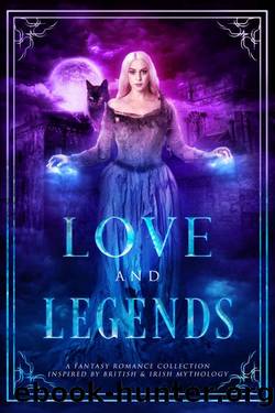 Love and Legends: A Fantasy Romance Collection Inspired by British & Irish Mythology by unknow