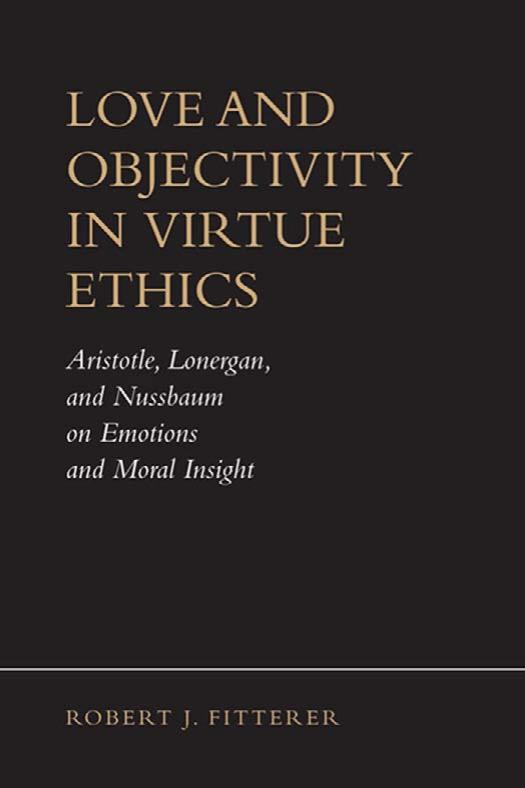 Love and Objectivity in Virtue Ethics: Aristotle, Lonergan, and Nussbaum on Emotions and Moral Insight by Robert John Fitterer