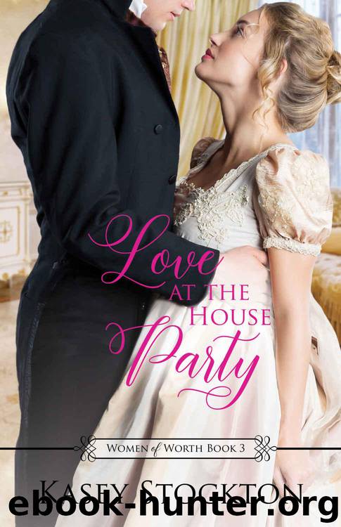 Love at the House Party: A Regency Romance (Women of Worth Book 3) by Stockton Kasey