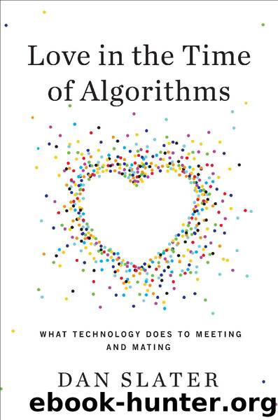 Love in the Time of Algorithms : What Technology Does to Meeting and Mating (9781101608258) by Slater Dan