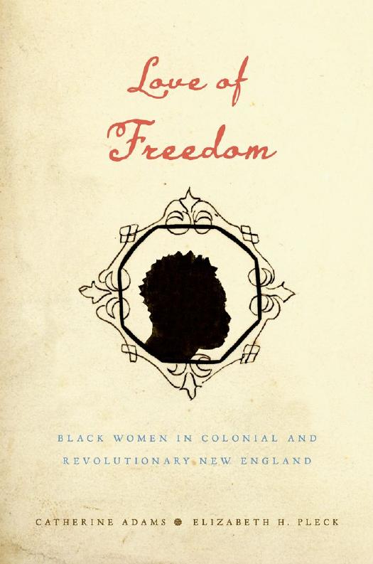 Love of Freedom: Black Women in Colonial and Revolutionary New England by Catherine Adams Elizabeth H. Pleck