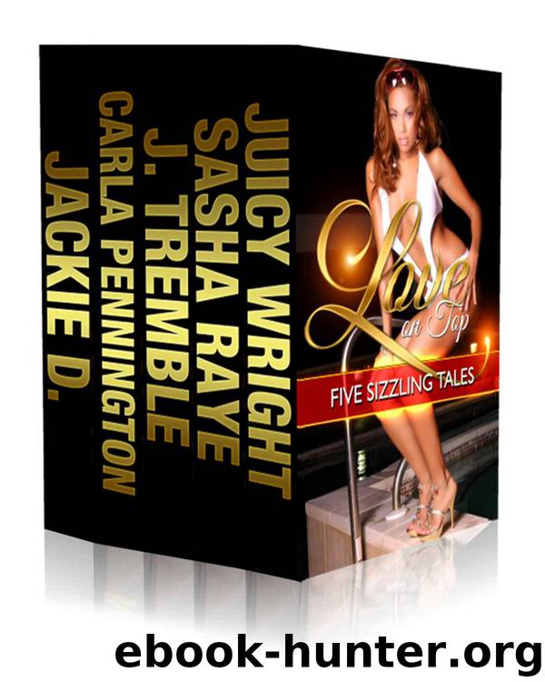 Love on Top Book Bundle: 5 Sizzling Reads by Juicy Wright & Sasha & Jay Tremble & Jackie D & Carla Pennington