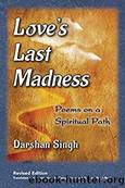 Love's Last Madness: Poems on a Spiritual Path by Darshan Singh