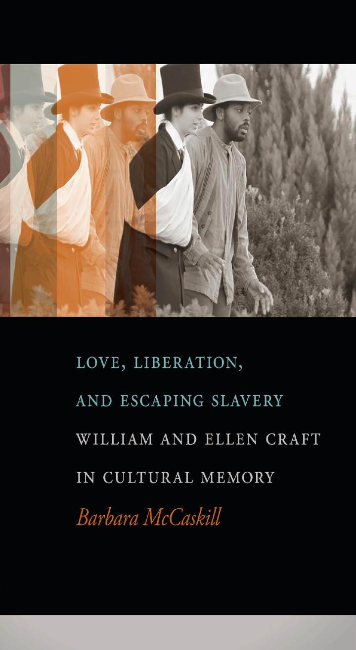 Love, Liberation, and Escaping Slavery: William and Ellen Craft in Cultural Memory by Barbara McCaskill