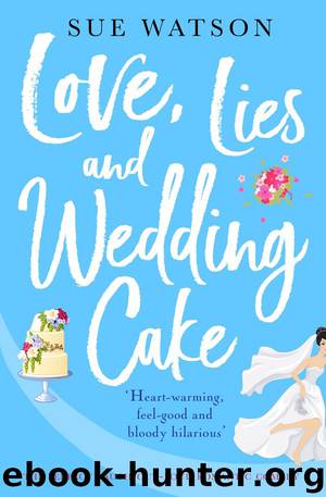 Love, Lies and Wedding Cake_The Perfect Laugh-Out-Loud Romantic Comedy by Sue Watson