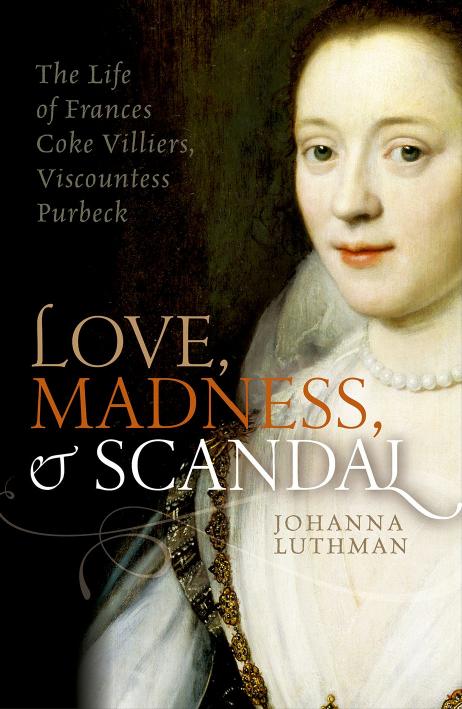 Love, Madness, and Scandal: The Life of Frances Coke Villiers, Viscountess Purbeck by Unknow