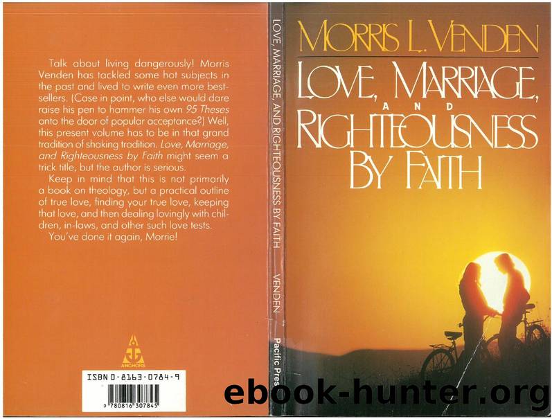 Love, Marriage and Righteousness by Faith by Morris L. Veden