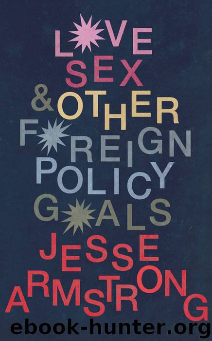 Love, Sex and Other Foreign Policy Goals by Jesse Armstrong