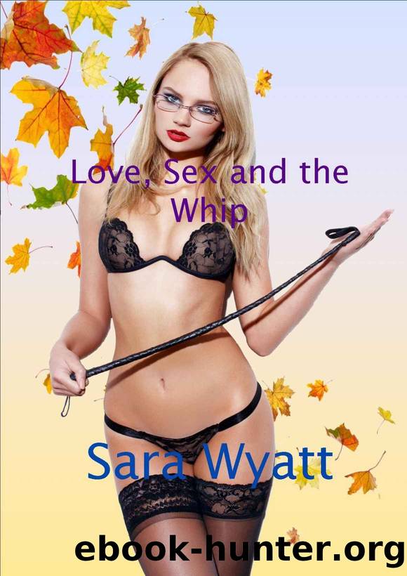 Love, Sex and the Whip by Sara Wyatt