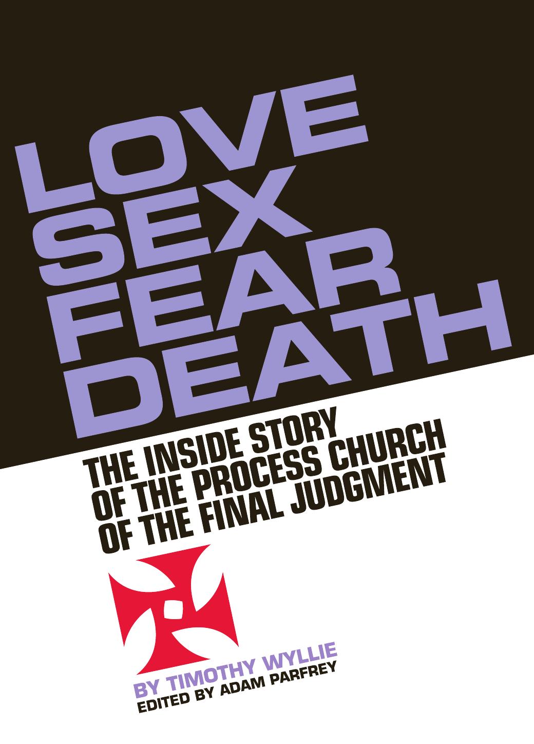 Love, Sex, Fear, Death: The Inside Story of The Process Church of the Final Judgment by Wyllie Timothy & Parfrey Adam