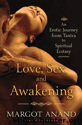Love, Sex, and Awakening: An Erotic Journey from Tantra to Spiritual Ecstasy by Margot Anand