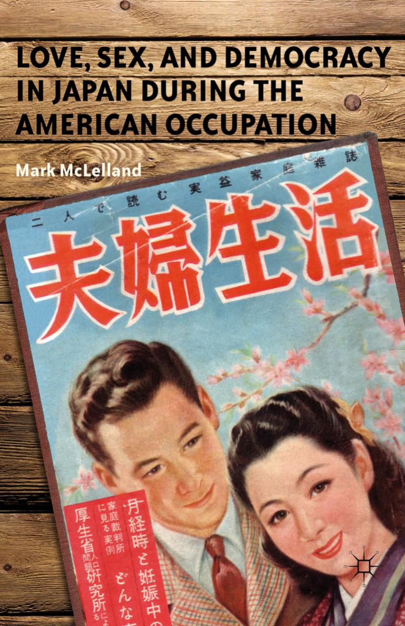 Love, Sex, and Democracy in Japan during the American Occupation by Mark McLelland (auth.)