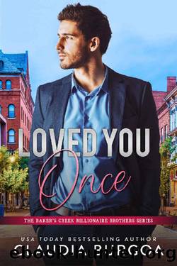 Loved You Once (The Baker’s Creek Billionaire Brothers Book 1) by Claudia Burgoa