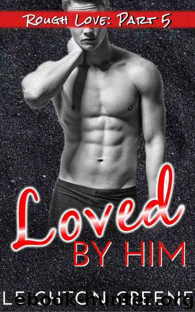 Loved by Him (Rough Love Book 5) by Greene Leighton & Greene L J