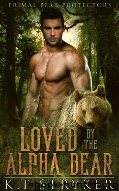 Loved by The Alpha Bear (Primal Bear Protectors Book 1) by K.T Stryker