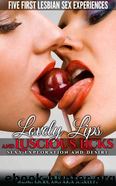 Lovely Lips and Luscious Licks: Sexy Exploration and Desire. Five First Lesbian Sex Experiences by Sadie Woods & Lilly Barlow & Emma O'Neil & Naomi Hicks & Aria Scarlett