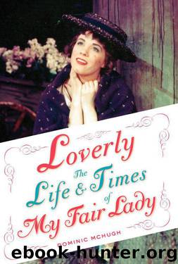 Loverly:The Life and Times of My Fair Lady (Broadway Legacies) by McHugh Dominic