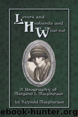Lovers and Husbands and What-not: A Biography of Margaret L. Macpherson by Reynold Macpherson
