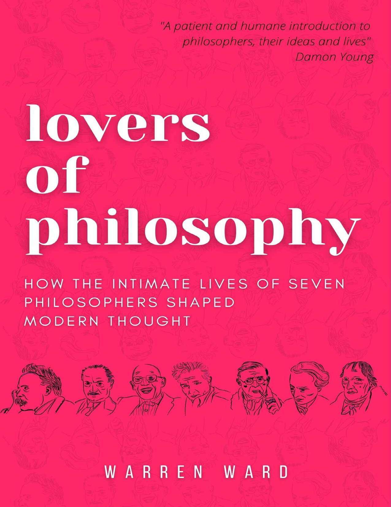 Lovers of Philosophy: How the Intimate Lives of Seven Philosophers Shaped Modern Thought by Warren Ward