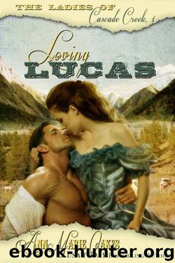 Loving Lucas (Historical Western Romance) (The Ladies of Cascade Creek #1): The Ladies of Cascade Creek by AnnMarie Oakes