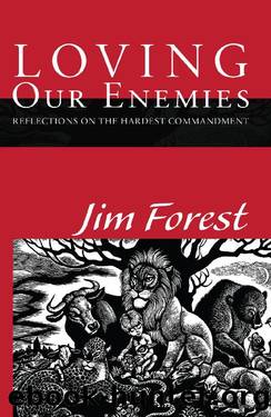 Loving Our Enemies: Reflections on the Hardest Commandment by Jim Forest