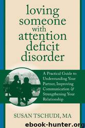 Loving Someone With Attention Deficit Disorder: A Practical Guide to Understanding Your Partner, Improving Your Communication, and Strengthening You by Susan Tschudi