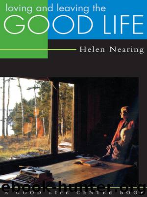 Loving and Leaving the Good Life by Helen Nearing