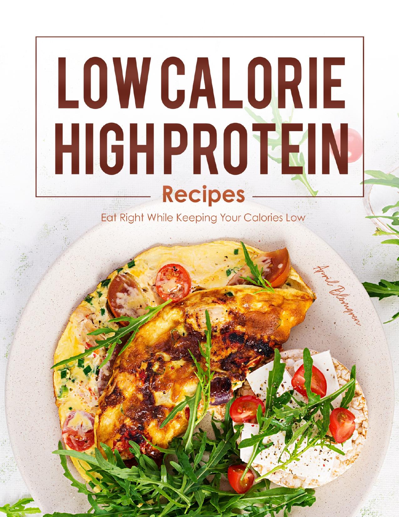 Low Calorie, High Protein Recipes: Eat Right While Keeping Your Calories Low by Blomgren April