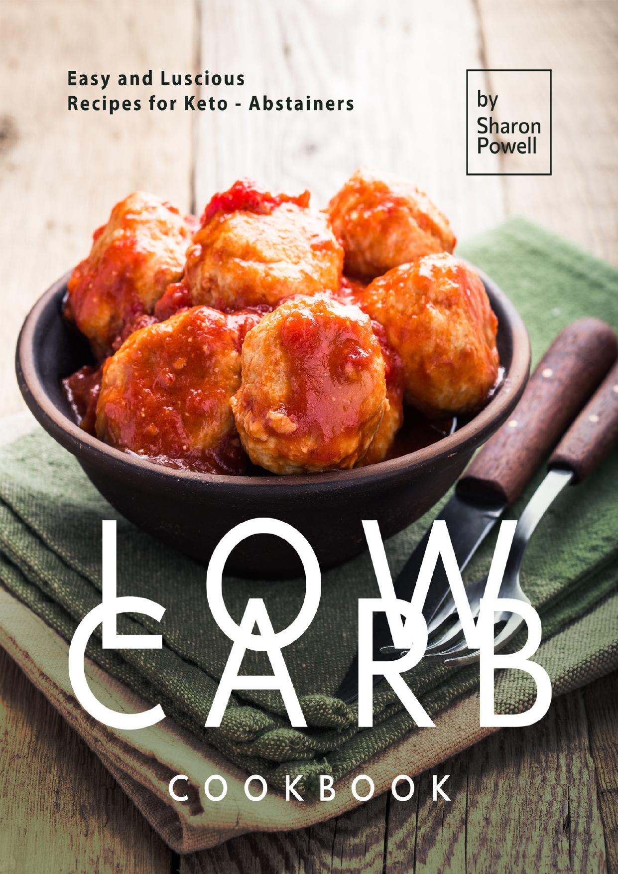 Low Carb Cookbook: Easy and Luscious Recipes for Keto - Abstainers by Powell Sharon