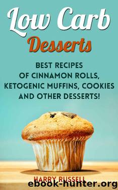 Low Carb Desserts: Best Recipes of Cinnamon Rolls, Ketogenic Muffins, Cookies and Other Desserts! by Harry Russell