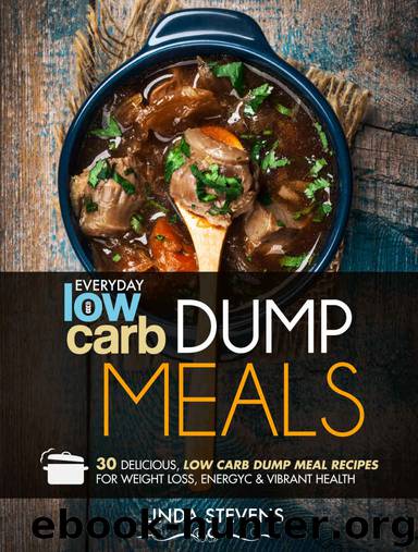 Low Carb Dump Meals: 30 Delicious Low Carb Dumb Meal Recipes For Weight Loss, Energy and Vibrant Health by Linda Stevens