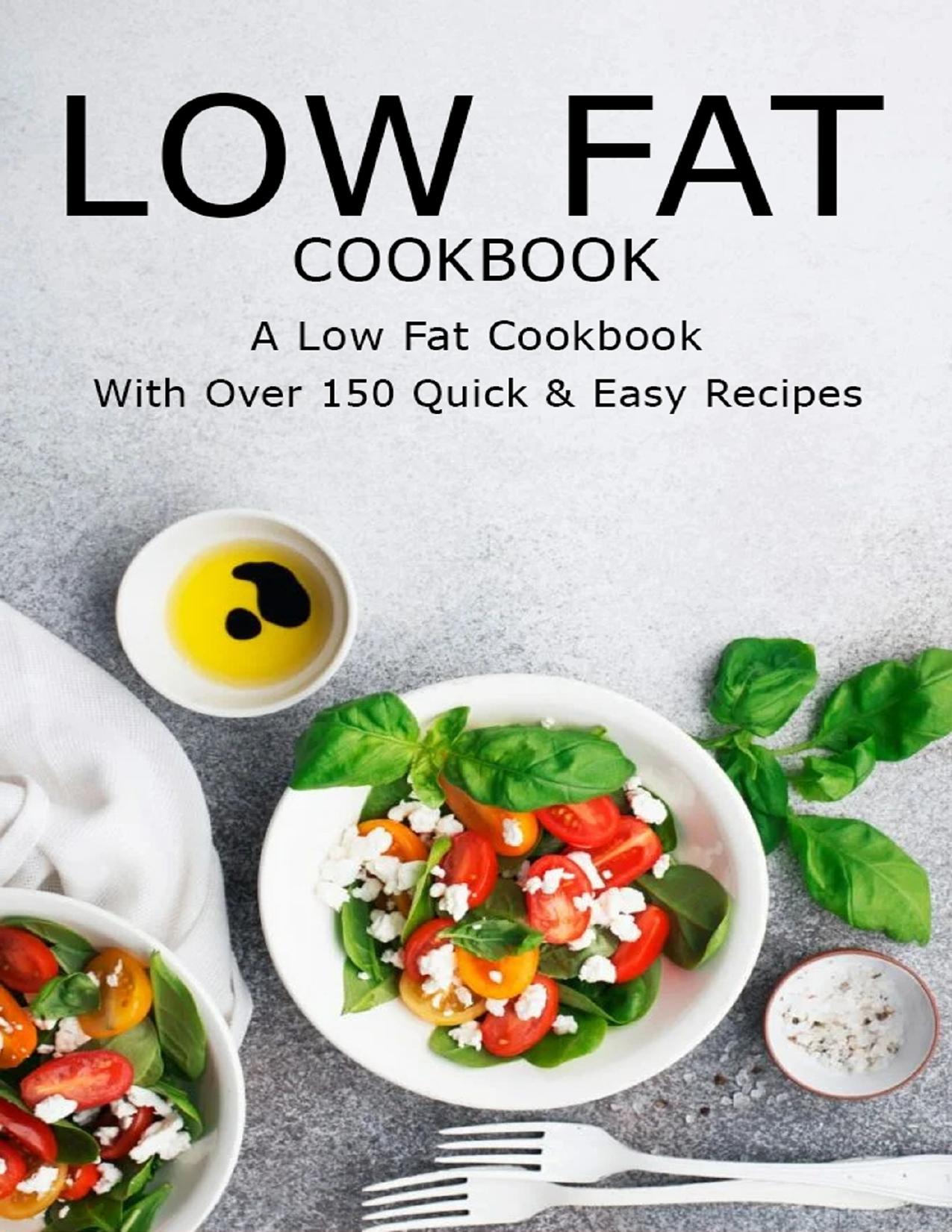 Low Fat CookBook: A Low Fat CookBook With Over 150 Quick & Easy Recipes by jefferson catrina