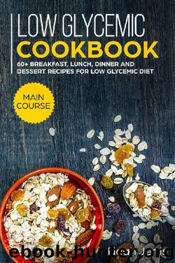 Low Glycemic Cookbook: MAIN COURSE - 60+ Breakfast, Lunch, Dinner and Dessert Recipes for Low Glycemic Diet by Noah Jerris
