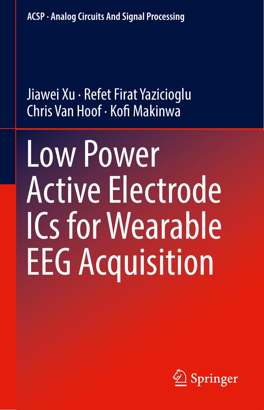 Low Power Active Electrode ICs for Wearable EEG Acquisition by Jiawei Xu Refet Firat Yazicioglu Chris Van Hoof Kofi Makinwa (auth.)