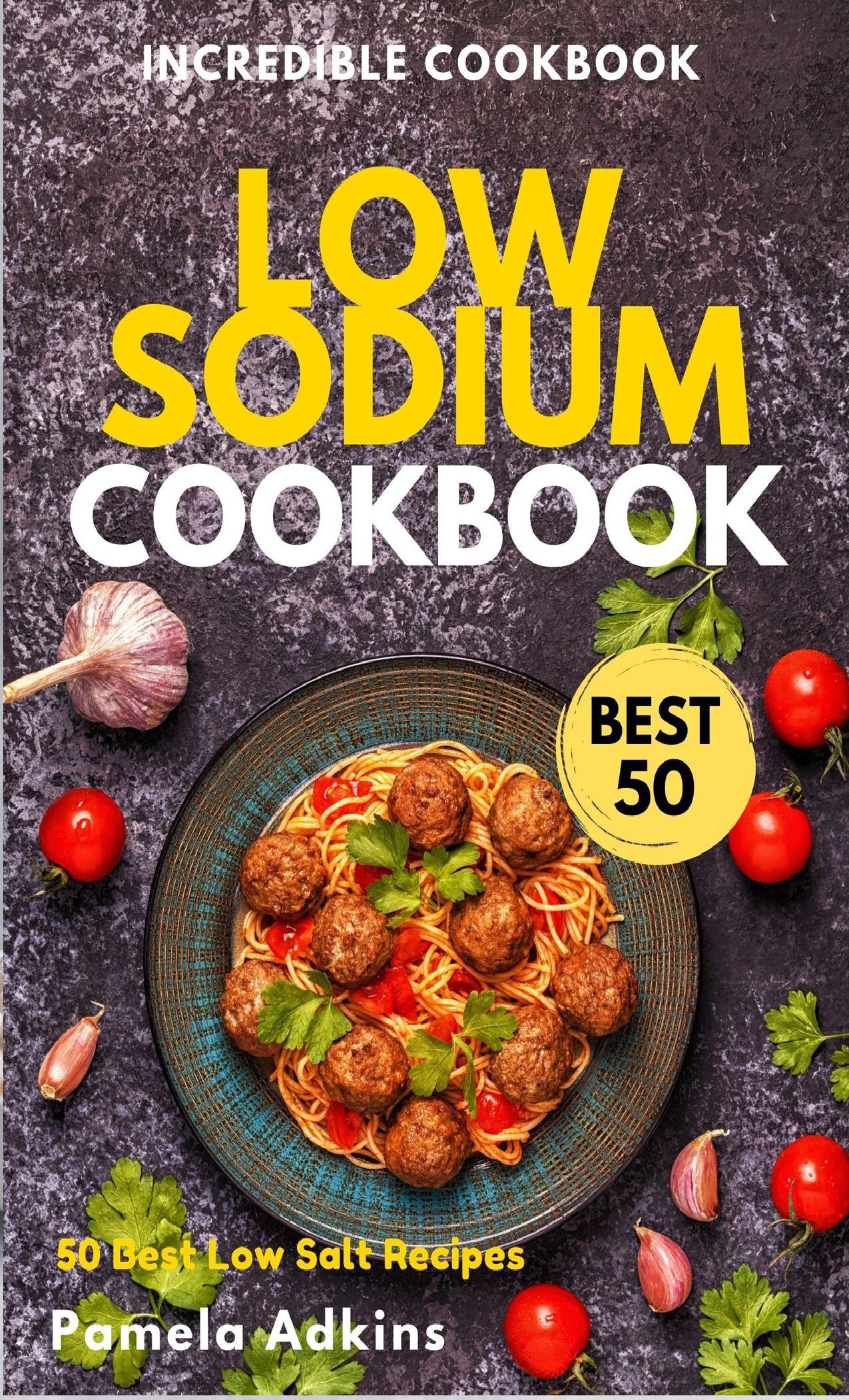 Low Sodium COOKBOOK: Tasty, fresh, and easy to make Low Salt Recipes (Incredible Cookbook) by Adkins Pamela