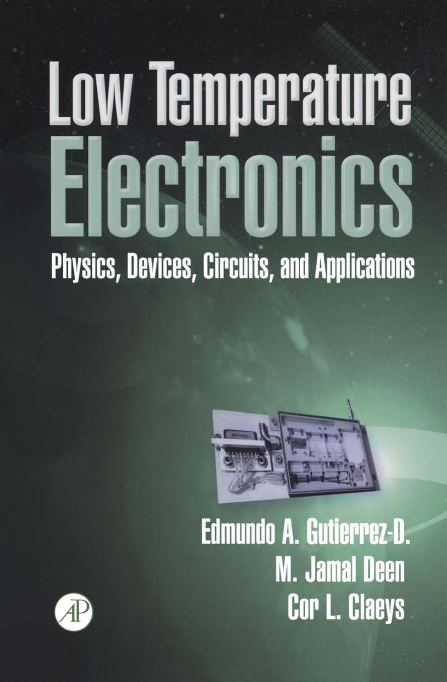 Low Temperature Electronics: Physics, Devices, Circuits, and Applications by Edmundo A. Gutierrez-D Jamal Deen Cor Claeys