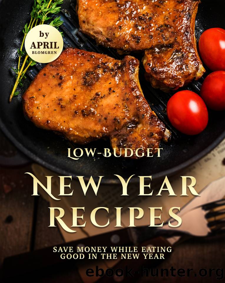 Low-Budget New Year Recipes: Save Money While Eating Good in The New Year by Blomgren April