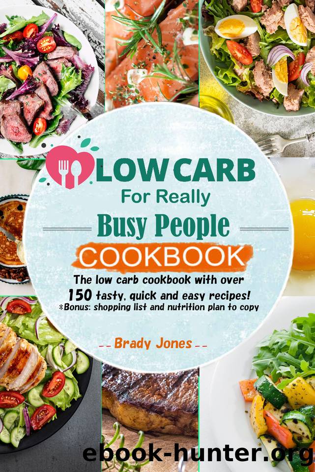 Low-Carb For Really Busy People Cookbook: 150 tasty, quick and easy recipes by Brady Jones