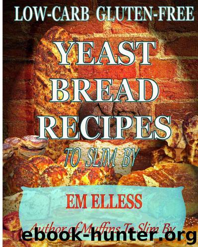 Low-Carb Gluten-Free Yeast Bread Recipes To Slim By by Elless Em