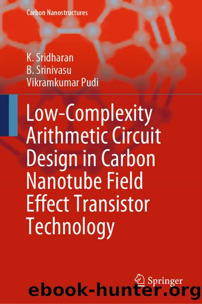 Low-Complexity Arithmetic Circuit Design in Carbon Nanotube Field Effect Transistor Technology by K. Sridharan & B. Srinivasu & Vikramkumar Pudi