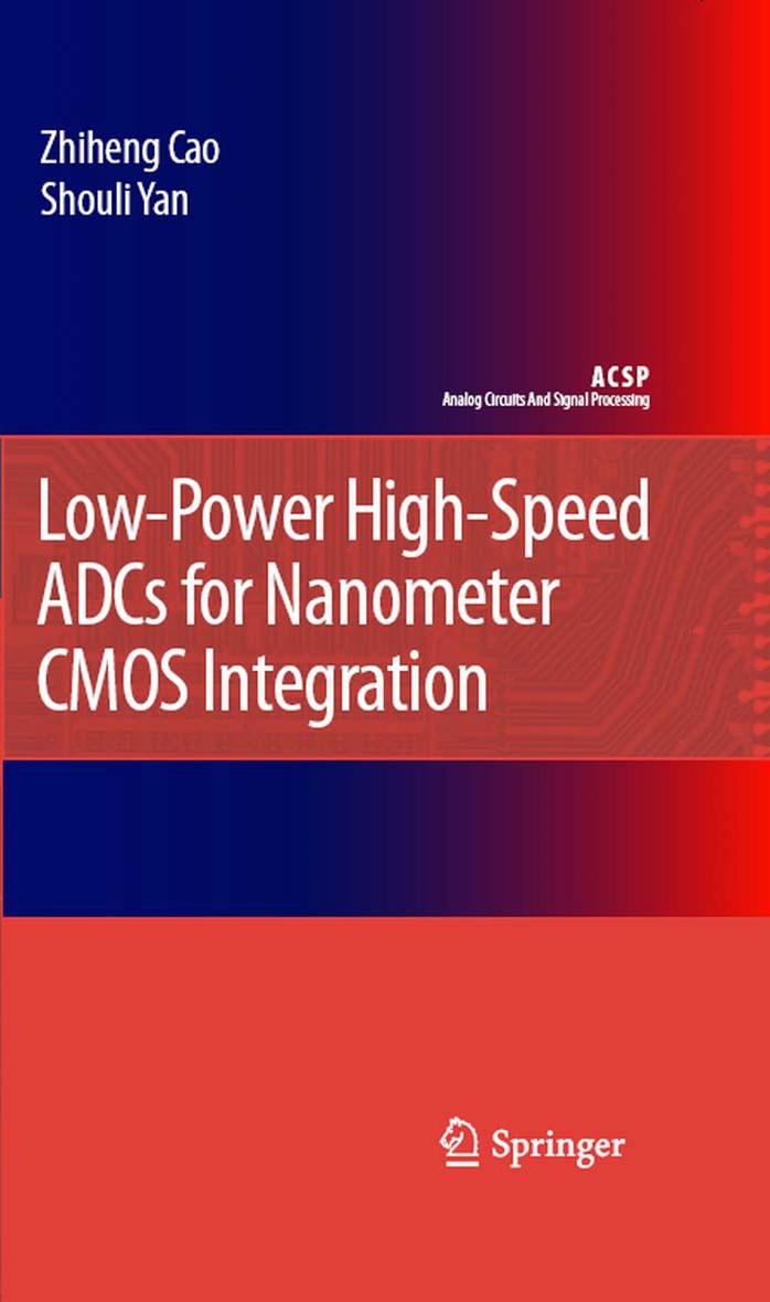 Low-Power High-Speed ADCs for Nanometer CMOS Integration (Analog Circuits and Signal Processing) by Zhiheng Cao Shouli Yan