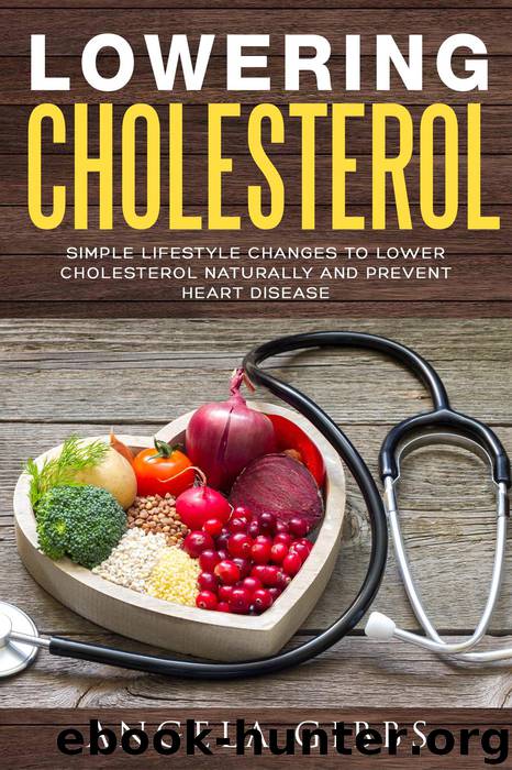 Lowering Cholesterol: Simple Lifestyle Changes to Lower Cholesterol Naturally and Prevent Heart Disease by Angela Gibbs