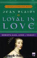 Loyal In Love, Henrietta Maria, Wife of Charles I by Jean Plaidy