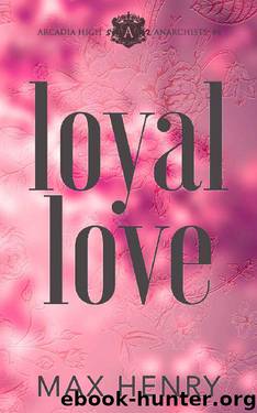 Loyal Love: A High School Bully Romance Series (Arcadia High Anarchists Book 4) by Max Henry