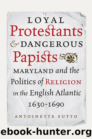 Loyal Protestants and Dangerous Papists by Antoinette Sutto