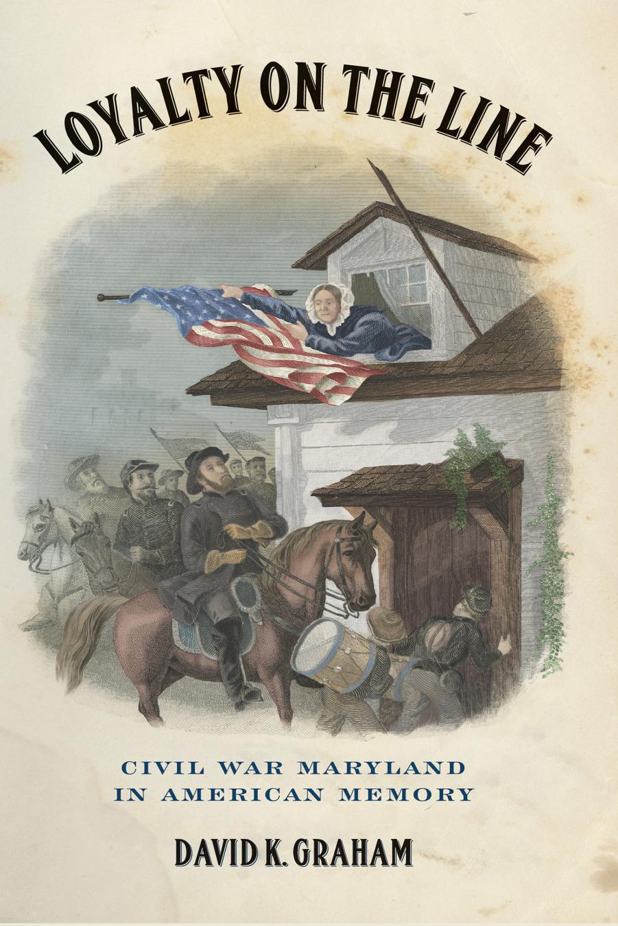 Loyalty on the Line: Civil War Maryland in American Memory by David K. Graham