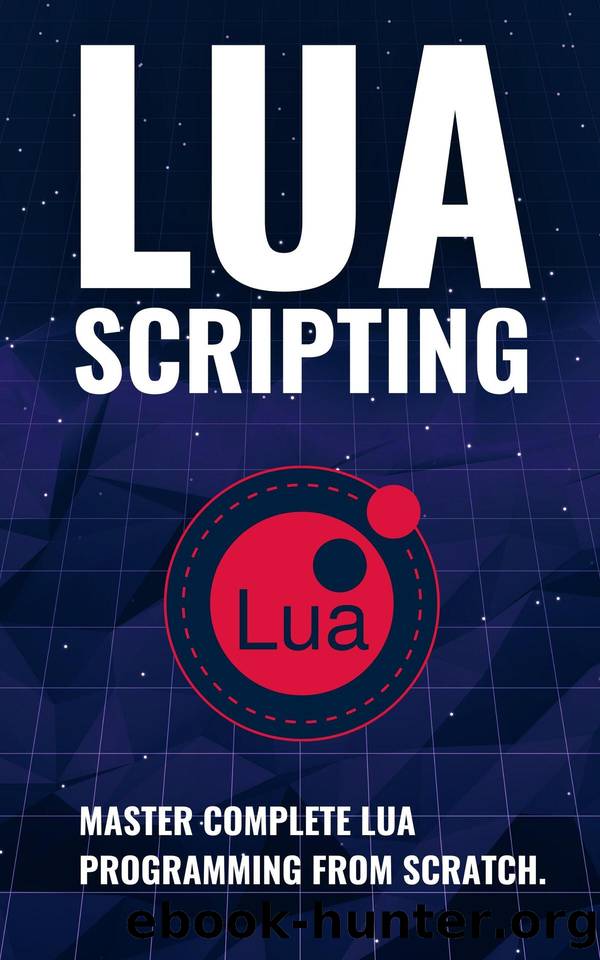 Lua Scripting: Master complete Lua Programming from scratch. "Learn complete Lua scripting from scratch and embed Lua with your C and C++ applications by Alam Asadullah