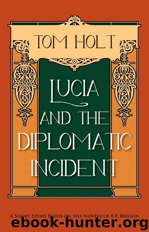 Lucia and the Diplomatic Incident: A Short Story Based on the Novels of E.F. Benson by Tom Holt